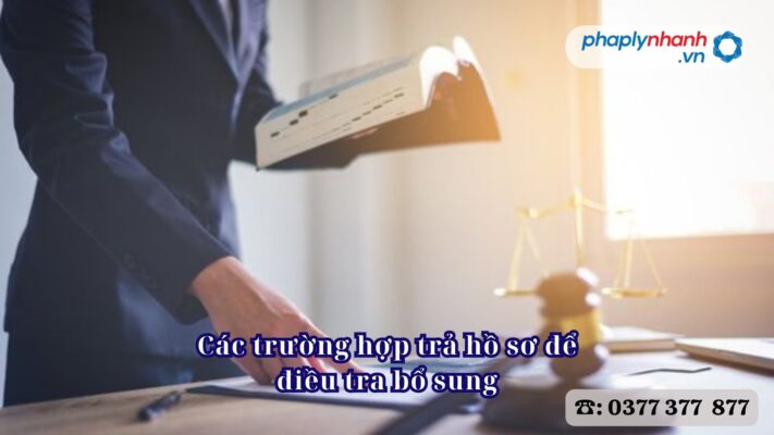 Các trường hợp trả hồ sơ để điều tra bổ sung 2 Các trường hợp trả hồ sơ để điều tra bổ sung - Tư vấn, hỗ trợ pháp lý nhanh