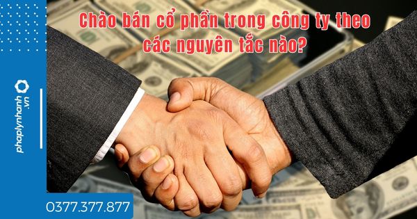Chào bán cổ phần trong công ty theo các nguyên tắc nào? 1 Chào bán cổ phần trong công ty theo các nguyên tắc nào - TƯ VẤN HỖ TRỢ PHÁP LÝ NHANH