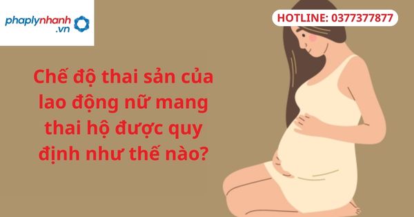 Chế độ thai sản của lao động nữ mang thai hộ được quy định như thế nào? 1 Chế độ thai sản của lao động nữ mang thai hộ được quy định như thế nào?