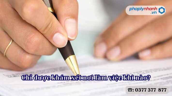 Chỉ được khám xét nơi làm việc khi nào? 1 Chỉ được khám xét nơi làm việc khi nào - Tư vấn, hỗ trợ pháp lý nhanh
