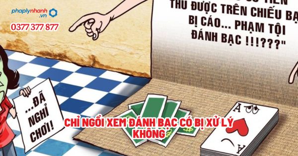 Chỉ ngồi xem đánh bạc có bị xử lý không? 1 Chỉ ngồi xem đánh bạc có bị xử lý không - Tư vấn, hỗ trợ pháp lý nhanh