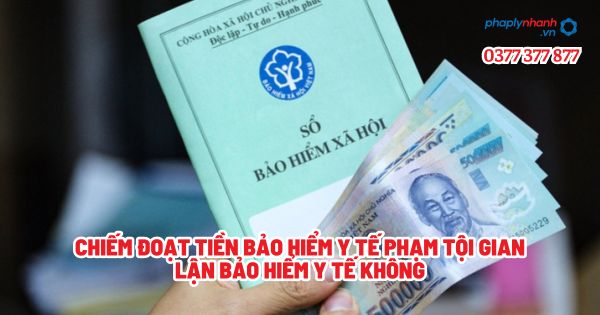 Chiếm đoạt tiền bảo hiểm y tế phạm tội gian lận bảo hiểm y tế không? 1 Chiếm đoạt tiền bảo hiểm y tế phạm tội gian lận bảo hiểm y tế không - Tư vấn, hỗ trợ pháp lý nhanh