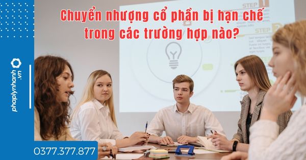 Chuyển nhượng cổ phần bị hạn chế trong các trường hợp nào? 1 Chuyển nhượng cổ phần bị hạn chế trong các trường hợp nào - tư vấn hỗ trợ pháp lý nhanh