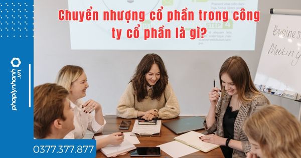 Chuyển nhượng cổ phần trong công ty cổ phần là gì? 1 Chuyển nhượng cổ phần trong công ty cổ phần là gì - tư vấn hỗ trợ pháp lý nhanh