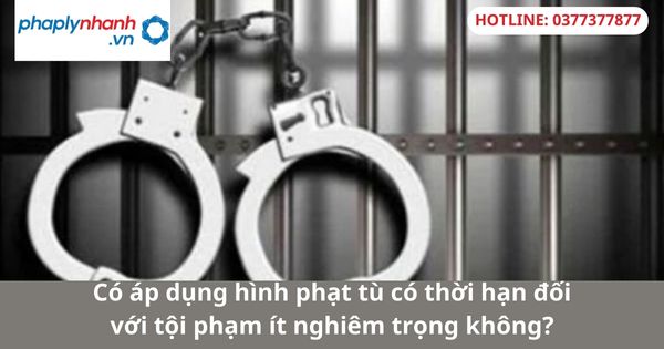 Có áp dụng hình phạt tù có thời hạn đối với tội phạm ít nghiêm trọng không? 1 Có áp dụng hình phạt tù có thời hạn đối với tội phạm ít nghiêm trọng không?