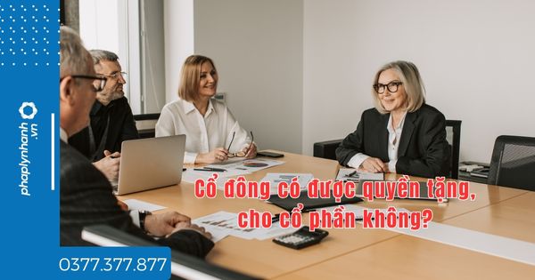 Cổ đông có được quyền tặng, cho cổ phần không? 1 Cổ đông có được quyền tặng, cho cổ phần không - tư vấn hỗ trợ pháp lý nhanh