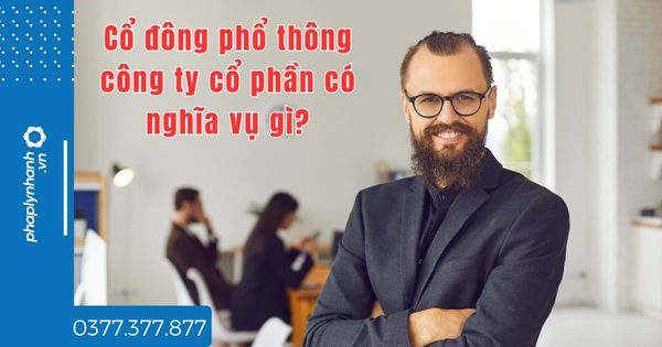 Cổ đông phổ thông công ty cổ phần có nghĩa vụ gì? 1 Cổ đông phổ thông công ty cổ phần có nghĩa vụ gì - tư vấn hỗ trợ pháp lý nhanh