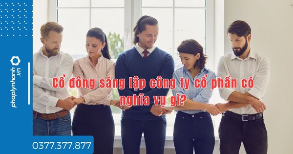 Cổ đông sáng lập công ty cổ phần có nghĩa vụ gì? 1 Cổ đông sáng lập công ty cổ phần có nghĩa vụ gì - tư vấn hỗ trợ pháp lý nhanh