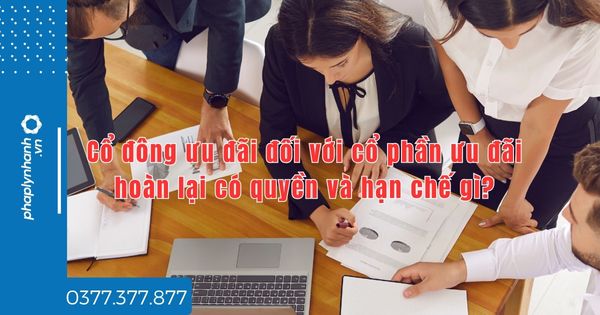 Cổ đông ưu đãi đối với cổ phần ưu đãi hoàn lại có quyền và hạn chế gì? 1 Cổ đông ưu đãi đối với cổ phần ưu đãi hoàn lại có quyền và hạn chế gì?