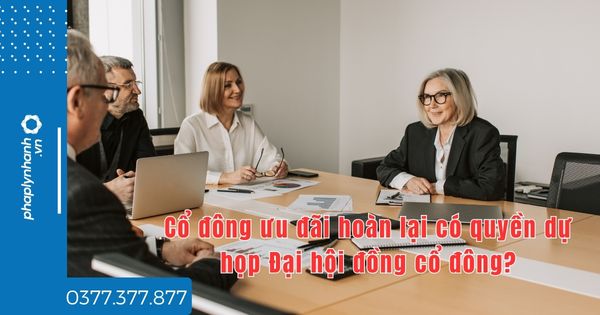 Cổ đông ưu đãi hoàn lại có quyền dự họp Đại hội đồng cổ đông? 1 Cổ đông ưu đãi hoàn lại có quyền dự họp Đại hội đồng cổ đông - tư vấn hỗ trợ pháp lý nhanh