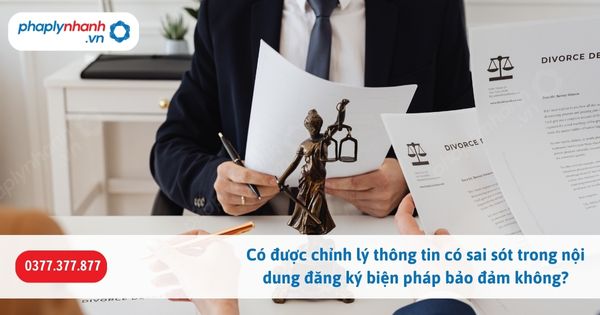 Có được chỉnh lý thông tin có sai sót trong nội dung đăng ký biện pháp bảo đảm không? 7 Có được chỉnh lý thông tin có sai sót trong nội dung đăng ký biện pháp bảo đảm không-Hỗ trợ, tư vấn pháp lý nhanh