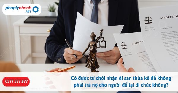 Có được từ chối nhận di sản thừa kế để không phải trả nợ cho người để lại di chúc không? 1 Có được từ chối nhận di sản thừa kế để không phải trả nợ cho người để lại di chúc không-Hỗ trợ, tư vấn pháp lý nhanh