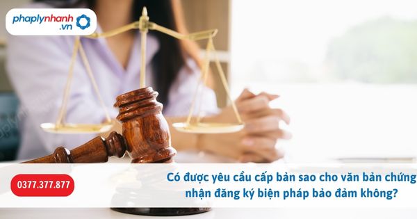 Có được yêu cầu cấp bản sao cho văn bản chứng nhận đăng ký biện pháp bảo đảm không? 16 Có được yêu cầu cấp bản sao cho văn bản chứng nhận đăng ký biện pháp bảo đảm không-Hỗ trợ, tư vấn pháp lý nhanh