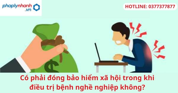 Có phải đóng bảo hiểm xã hội trong khi điều trị bệnh nghề nghiệp không? 3 Có phải đóng bảo hiểm xã hội trong khi điều trị bệnh nghề nghiệp không-hỗ trợ tư vấn pháp lý
