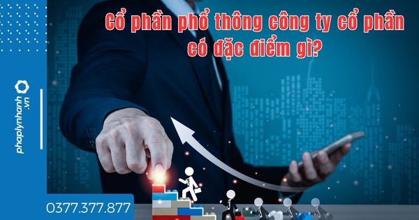 Cổ phần phổ thông công ty cổ phần có đặc điểm gì? 1 Cổ phần phổ thông công ty cổ phần có đặc điểm gì - tư vấn hỗ trợ pháp lý nhanh