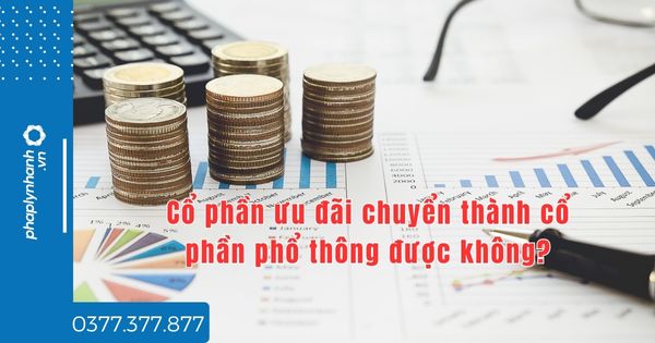 Cổ phần ưu đãi chuyển thành cổ phần phổ thông được không? 1 Cổ phần ưu đãi chuyển thành cổ phần phổ thông được không - tư vấn hỗ trợ pháp lý nhanh