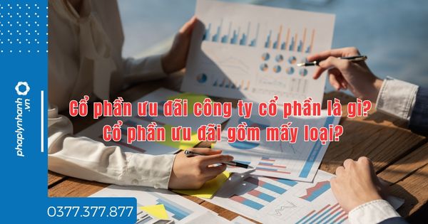Cổ phần ưu đãi công ty cổ phần là gì? Cổ phần ưu đãi gồm mấy loại? 1 Cổ phần ưu đãi công ty cổ phần - tư vấn hỗ trợ pháp lý nhanh