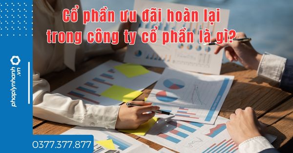 Cổ phần ưu đãi hoàn lại trong công ty cổ phần là gì? 1 Cổ phần ưu đãi hoàn lại trong công ty cổ phần là gì - tư vấn hỗ trợ pháp lý nhanh