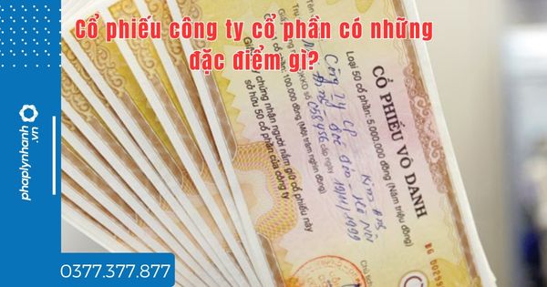 Cổ phiếu công ty cổ phần có những đặc điểm gì? 1 Cổ phiếu công ty cổ phần có những đặc điểm gì - tư vấn hỗ trợ pháp lý nhanh
