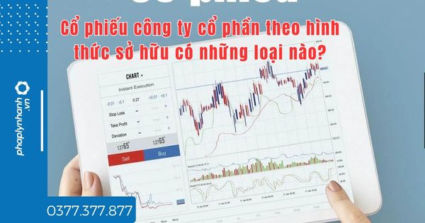 Cổ phiếu công ty cổ phần theo hình thức sở hữu có những loại nào? 1 Cổ phiếu công ty cổ phần theo hình thức sở hữu có những loại nào - tư vấn hỗ trợ pháp lý nhanh