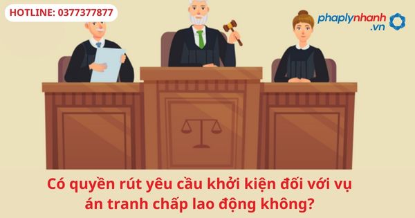 Có quyền rút yêu cầu khởi kiện đối với vụ án tranh chấp lao động không-hỗ trợ tư vấn pháp lý