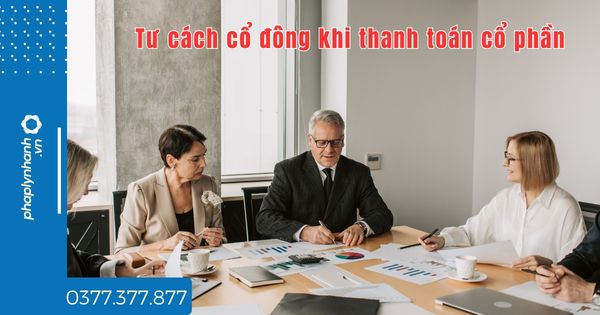 Công ty cổ phần - Tư cách cổ đông khi thanh toán cổ phần thế nào? 1 Công ty cổ phần - Tư cách cổ đông khi thanh toán cổ phần thế nào - tư vấn hỗ trợ pháp lý nhanh