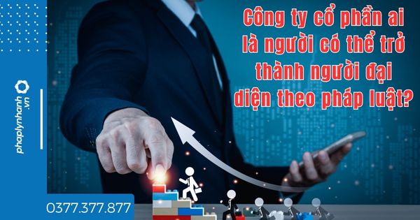 Công ty cổ phần ai là người có thể trở thành người đại diện theo pháp luật? 1 Công ty cổ phần ai là người có thể trở thành người đại diện theo pháp luật - tư vấn hỗ trợ pháp lý nhanh