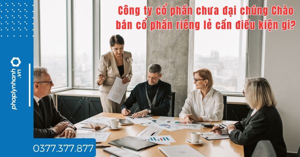 Công ty cổ phần chưa đại chúng Chào bán cổ phần riêng lẻ cần điều kiện gì? 1 Công ty cổ phần chưa đại chúng Chào bán cổ phần riêng lẻ cần điều kiện gì - tư vấn hỗ trợ pháp lý nhanh