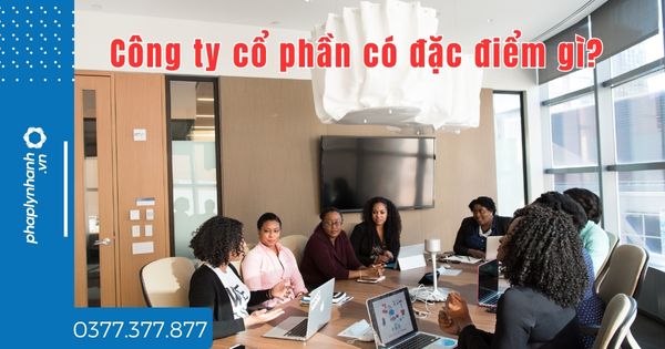 Công ty cổ phần có đặc điểm gì? 1 Công ty cổ phần có đặc điểm gì - tư vấn hỗ trợ pháp lý nhanh