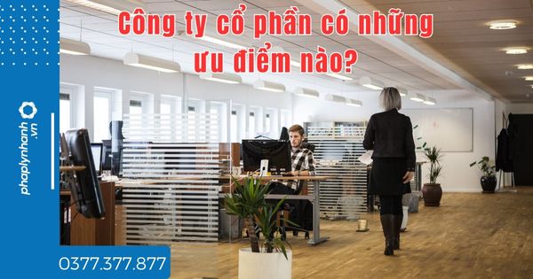 Công ty cổ phần có những ưu điểm nào? 1 Công ty cổ phần có những ưu điểm nào - tư vấn hỗ trợ pháp lý nhanh