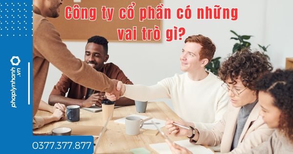 Công ty cổ phần có những vai trò gì? 1 Công ty cổ phần có những vai trò gì - tư vấn hỗ trợ pháp lý nhanh