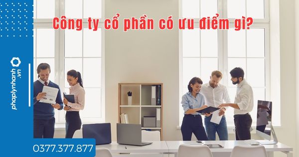 Công ty cổ phần có ưu điểm gì? 1 Công ty cổ phần có ưu điểm gì - tư vấn hỗ trợ pháp lý nhanh
