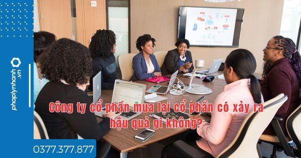 Công ty cổ phần mua lại cổ phần có xảy ra hậu quả gì không - tư vấn hỗ trợ pháp lý nhanh