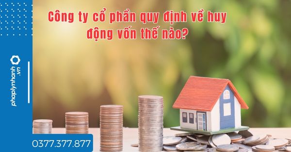 Công ty cổ phần quy định về huy động vốn thế nào? 1 Công ty cổ phần quy định về huy động vốn thế nào - tư vấn hỗ trợ pháp lý nhanh