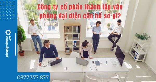 Công ty cổ phần thành lập văn phòng đại diện cần hồ sơ gì? 1 Công ty cổ phần thành lập văn phòng đại diện cần hồ sơ gì - tư vấn hỗ trợ pháp lý nhanh
