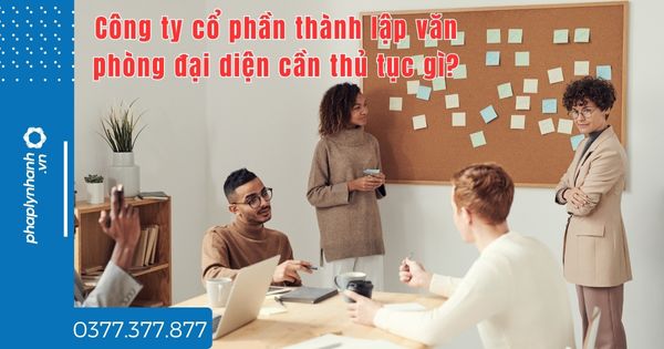 Công ty cổ phần thành lập văn phòng đại diện cần thủ tục gì? 1 Công ty cổ phần thành lập văn phòng đại diện cần thủ tục gì - tư vấn hỗ trợ pháp lý nhanh