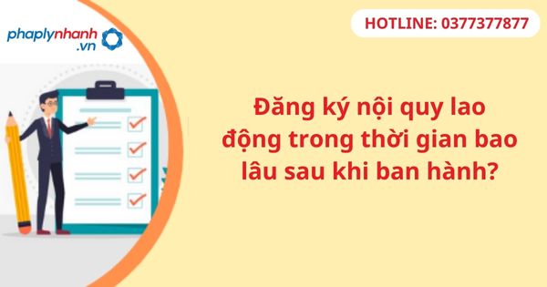 Đăng ký nội quy lao động trong thời gian bao lâu sau khi ban hành? 1 Đăng ký nội quy lao động trong thời gian bao lâu sau khi ban hành?