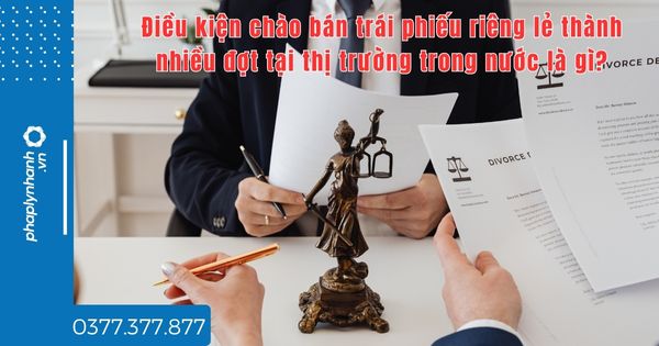 Điều kiện chào bán trái phiếu riêng lẻ thành nhiều đợt tại thị trường trong nước là gì? 1 Điều kiện chào bán trái phiếu riêng lẻ thành nhiều đợt tại thị trường trong nước là gì - tư vấn hỗ trợ pháp lý nhanh