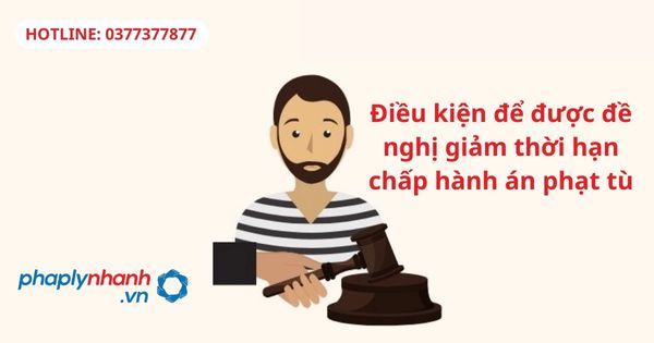 Điều kiện để được đề nghị giảm thời hạn chấp hành án phạt tù 1 Điều kiện để được đề nghị giảm thời hạn chấp hành án phạt tù