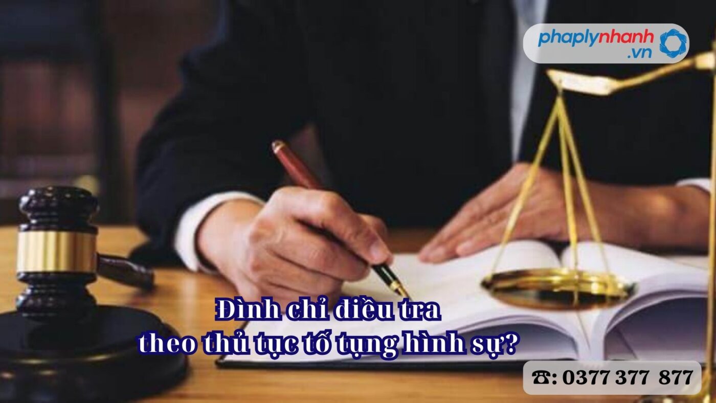 Đình chỉ điều tra theo thủ tục tố tụng hình sự? 4 Đình chỉ điều tra theo thủ tục tố tụng hình sự - Tư vấn, hỗ trợ pháp lý nhanh