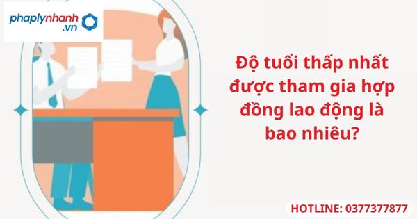 Độ tuổi thấp nhất được tham gia hợp đồng lao động là bao nhiêu? 1 Độ tuổi thấp nhất được tham gia hợp đồng lao động là bao nhiêu?
