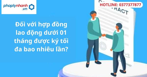 Đối với hợp đồng lao động dưới 01 tháng được ký tối đa bao nhiêu lần? 1 Đối với hợp đồng lao động dưới 01 tháng được ký tối đa bao nhiêu lần?