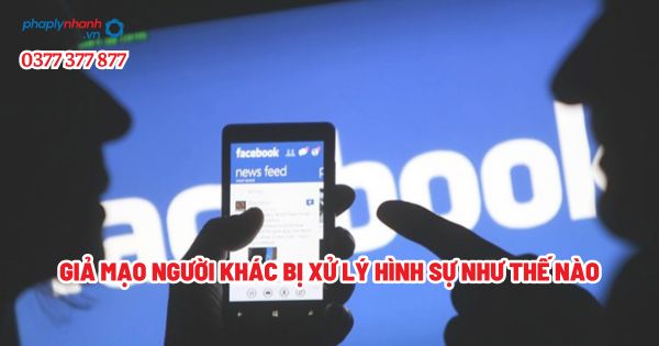 Giả mạo người khác bị xử lý hình sự như thế nào? 1 Giả mạo người khác bị xử lý hình sự như thế nào - Tư vấn, hỗ trợ pháp lý nhanh
