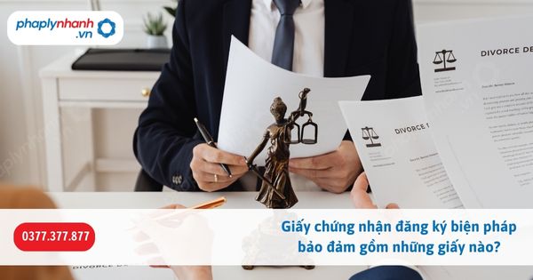 Giấy chứng nhận đăng ký biện pháp bảo đảm gồm những giấy nào? 1 Giấy chứng nhận đăng ký biện pháp bảo đảm gồm những giấy nào-Hỗ trợ, tư vấn pháp lý nhanh