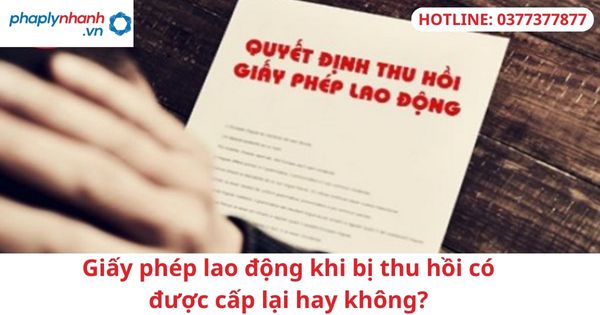 Giấy phép lao động khi bị thu hồi có được cấp lại hay không? 1 Giấy phép lao động khi bị thu hồi có được cấp lại hay không?