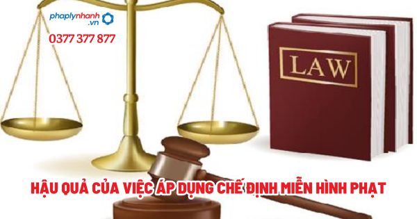 Hậu quả của việc áp dụng chế định miễn hình phạt? 1 Hậu quả của việc áp dụng chế định miễn hình phạt - Tư vấn, hỗ trợ pháp lý nhanh