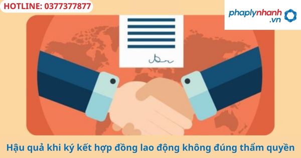 Hậu quả khi ký kết hợp đồng lao động không đúng thẩm quyền 19 Hậu quả khi ký kết hợp đồng lao động không đúng thẩm quyền-hỗ trợ tư vấn pháp lý
