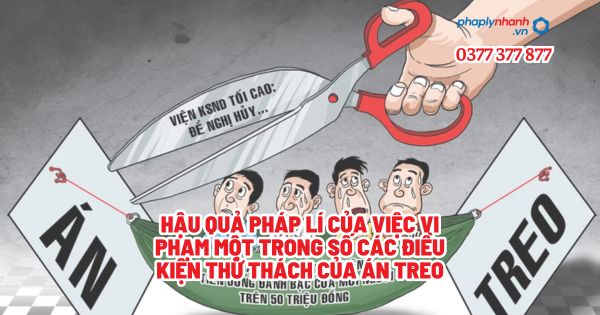 Hậu quả pháp lí của việc vi phạm một trong số các điều kiện thử thách của án treo? 1 Hậu quả pháp lí của việc vi phạm một trong số các điều kiện thử thách của án treo - Tư vấn, hỗ trợ pháp lý nhanh