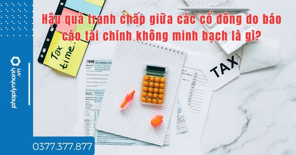 Hậu quả tranh chấp giữa các cổ đông do báo cáo tài chính không minh bạch là gì? 1 Hậu quả tranh chấp giữa các cổ đông do báo cáo tài chính không minh bạch là gì - tư vấn hỗ trợ pháp lý nhanh