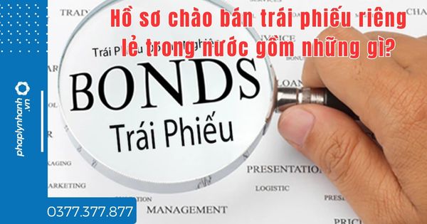Hồ sơ chào bán trái phiếu riêng lẻ trong nước gồm những gì? 1 Hồ sơ chào bán trái phiếu riêng lẻ trong nước gồm những gì - tư vấn hỗ trợ pháp lý nhanh